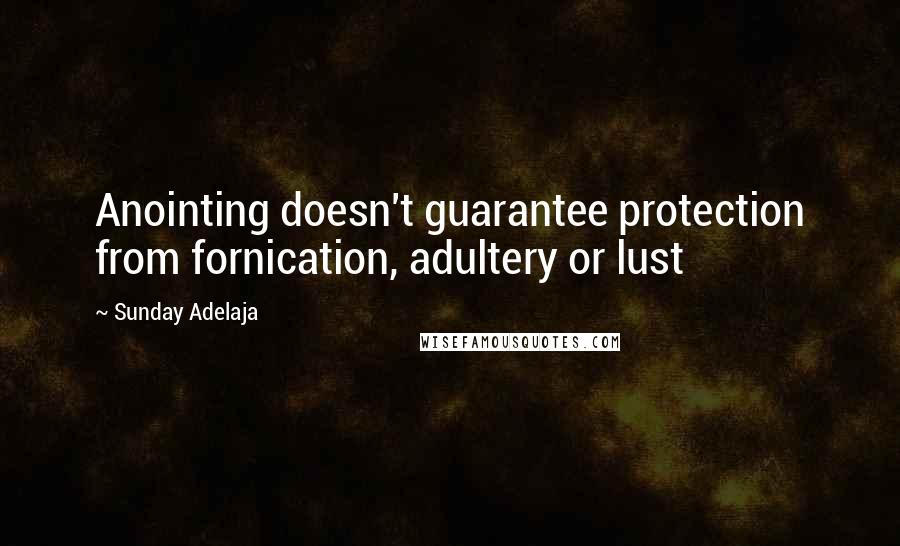Sunday Adelaja Quotes: Anointing doesn't guarantee protection from fornication, adultery or lust