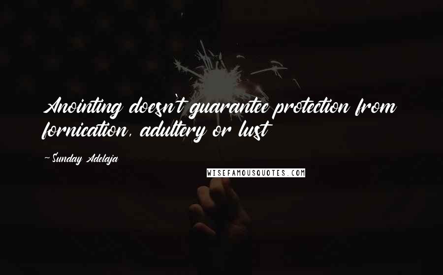 Sunday Adelaja Quotes: Anointing doesn't guarantee protection from fornication, adultery or lust