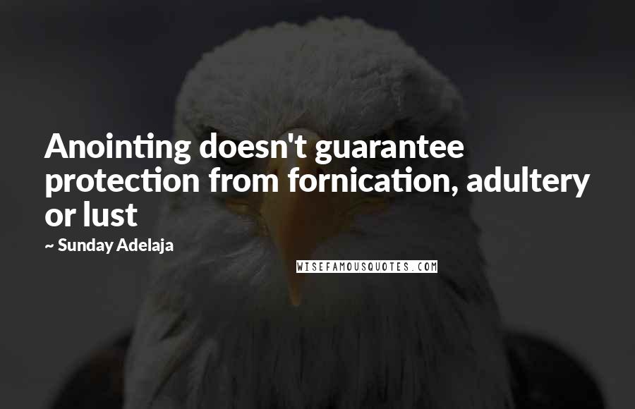 Sunday Adelaja Quotes: Anointing doesn't guarantee protection from fornication, adultery or lust