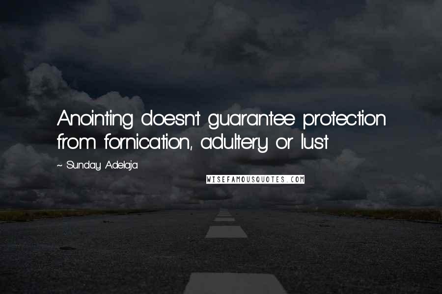 Sunday Adelaja Quotes: Anointing doesn't guarantee protection from fornication, adultery or lust