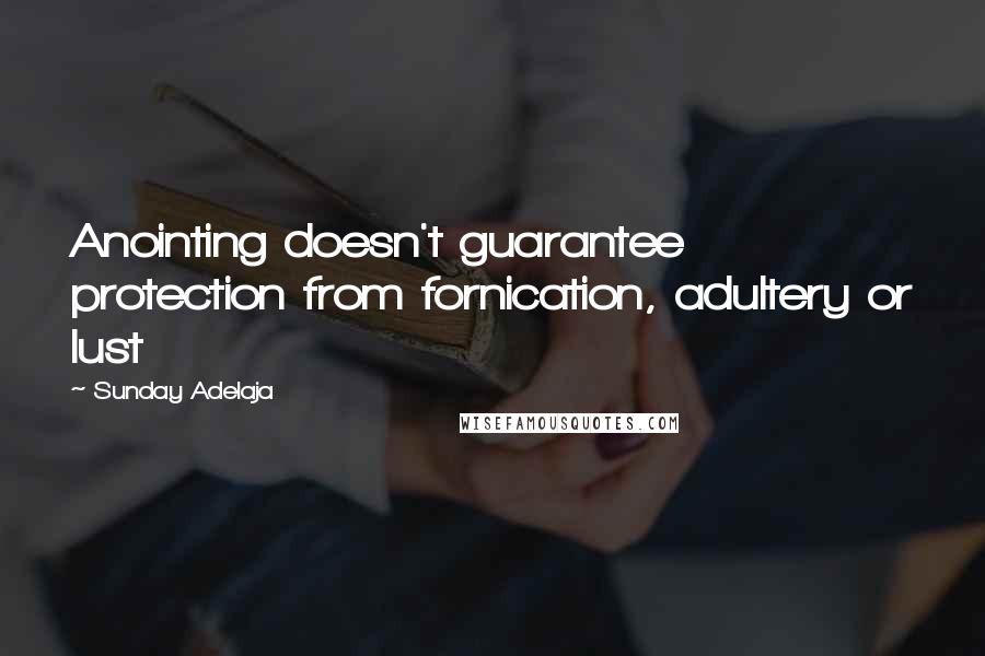 Sunday Adelaja Quotes: Anointing doesn't guarantee protection from fornication, adultery or lust