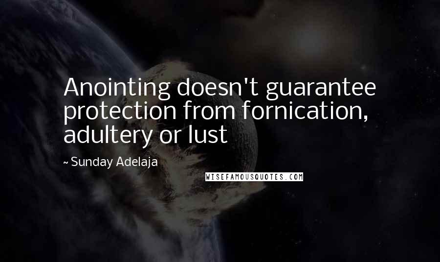 Sunday Adelaja Quotes: Anointing doesn't guarantee protection from fornication, adultery or lust