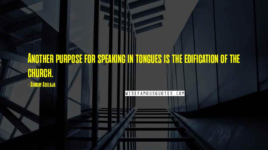 Sunday Adelaja Quotes: Another purpose for speaking in tongues is the edification of the church.