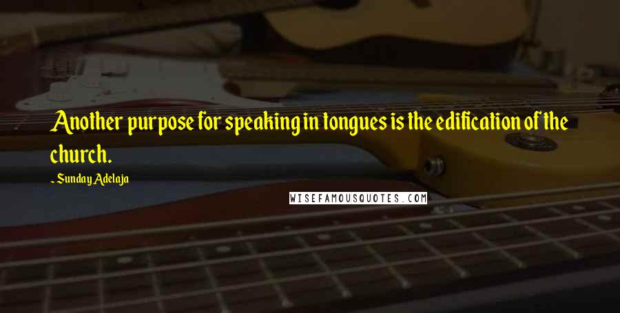 Sunday Adelaja Quotes: Another purpose for speaking in tongues is the edification of the church.