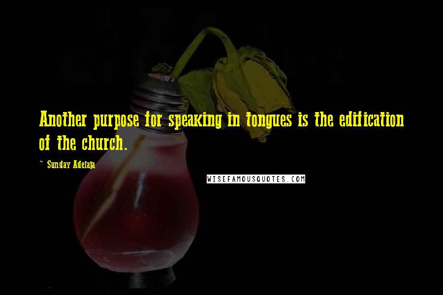 Sunday Adelaja Quotes: Another purpose for speaking in tongues is the edification of the church.