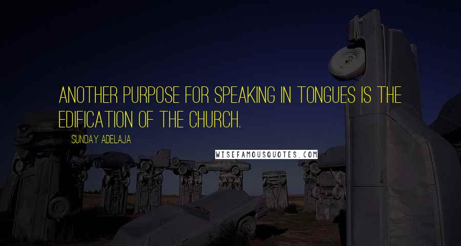 Sunday Adelaja Quotes: Another purpose for speaking in tongues is the edification of the church.