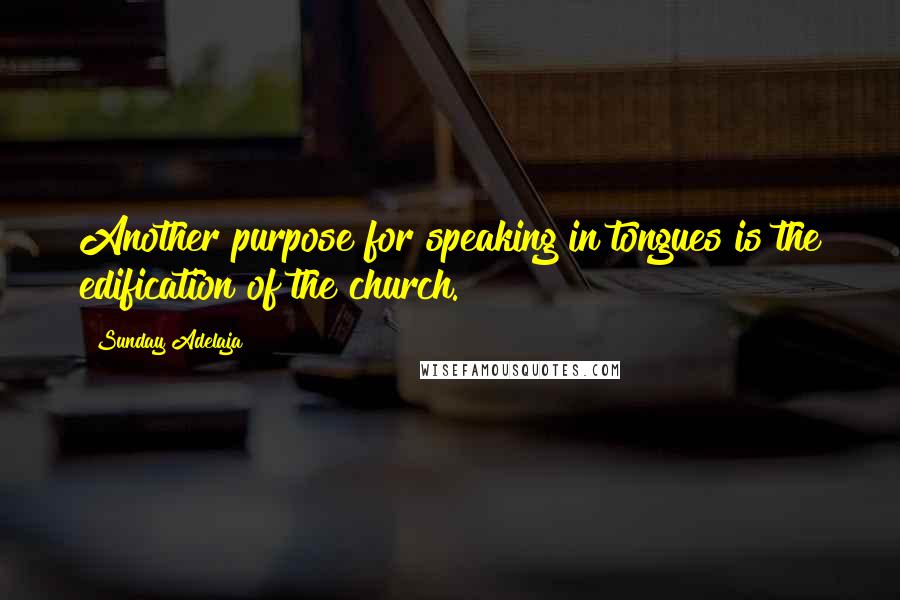 Sunday Adelaja Quotes: Another purpose for speaking in tongues is the edification of the church.