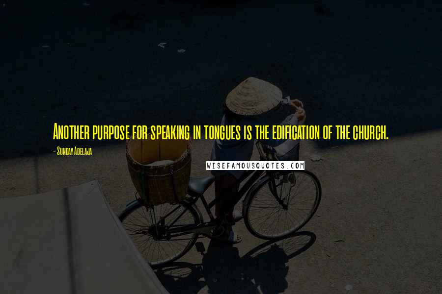 Sunday Adelaja Quotes: Another purpose for speaking in tongues is the edification of the church.