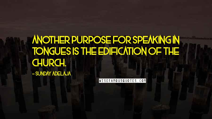Sunday Adelaja Quotes: Another purpose for speaking in tongues is the edification of the church.