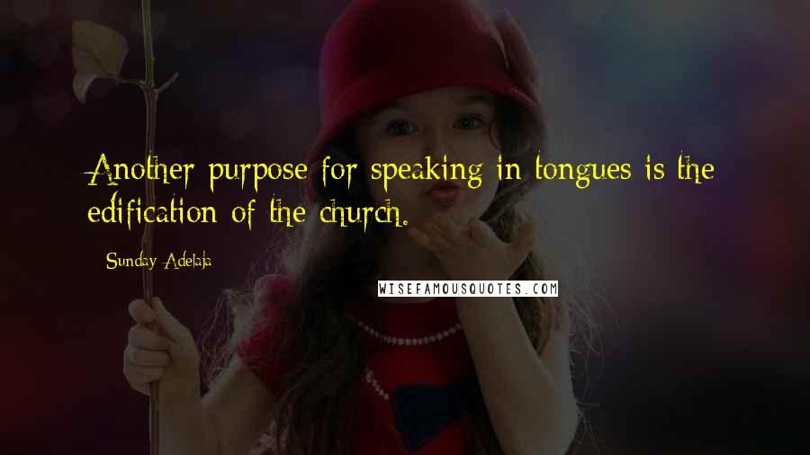 Sunday Adelaja Quotes: Another purpose for speaking in tongues is the edification of the church.