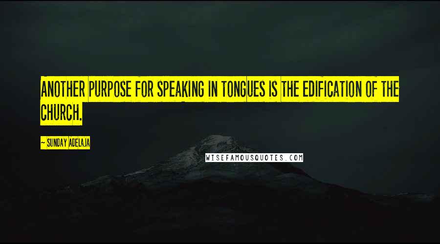 Sunday Adelaja Quotes: Another purpose for speaking in tongues is the edification of the church.