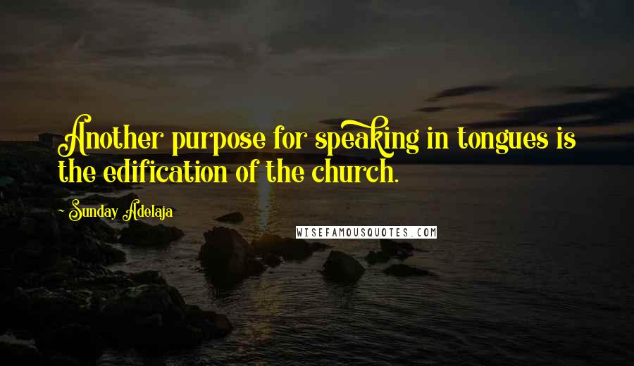 Sunday Adelaja Quotes: Another purpose for speaking in tongues is the edification of the church.