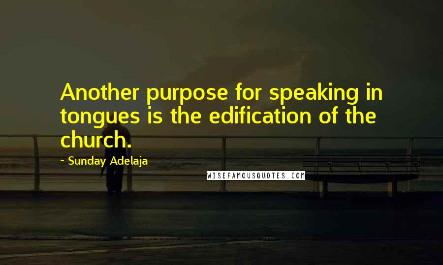 Sunday Adelaja Quotes: Another purpose for speaking in tongues is the edification of the church.