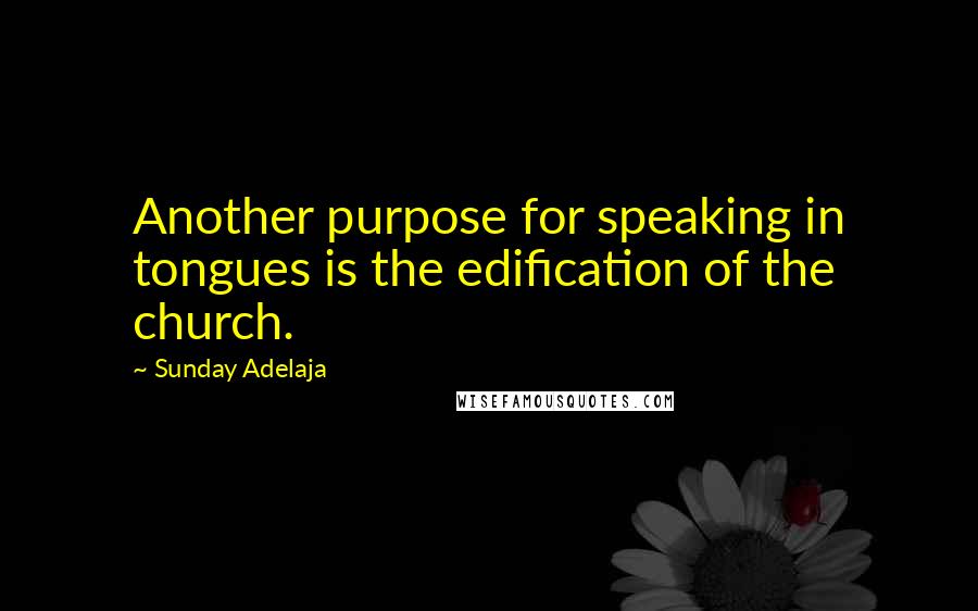Sunday Adelaja Quotes: Another purpose for speaking in tongues is the edification of the church.