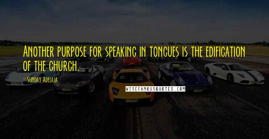Sunday Adelaja Quotes: Another purpose for speaking in tongues is the edification of the church.