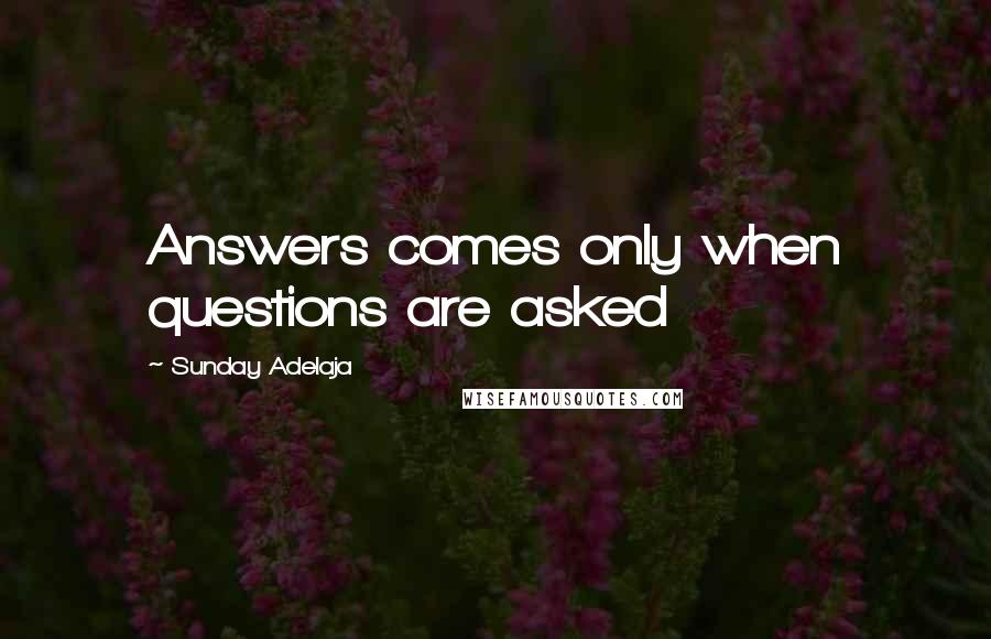 Sunday Adelaja Quotes: Answers comes only when questions are asked