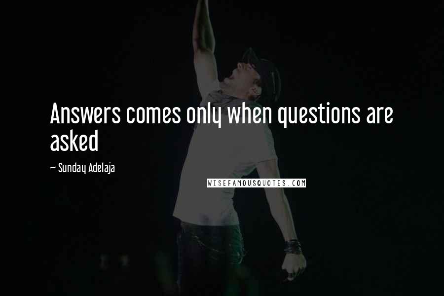 Sunday Adelaja Quotes: Answers comes only when questions are asked