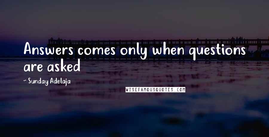 Sunday Adelaja Quotes: Answers comes only when questions are asked