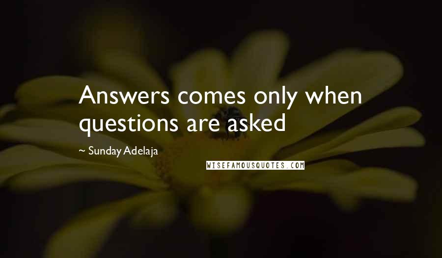 Sunday Adelaja Quotes: Answers comes only when questions are asked