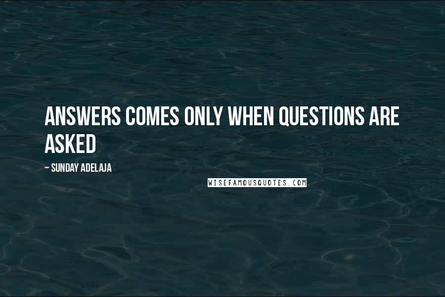 Sunday Adelaja Quotes: Answers comes only when questions are asked