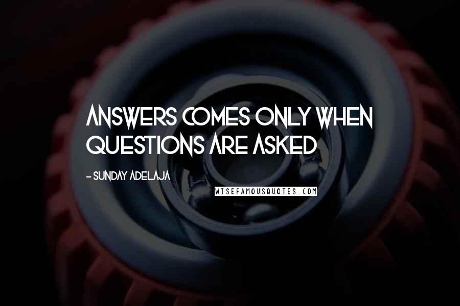 Sunday Adelaja Quotes: Answers comes only when questions are asked