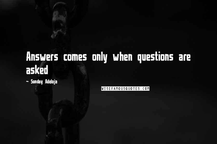 Sunday Adelaja Quotes: Answers comes only when questions are asked