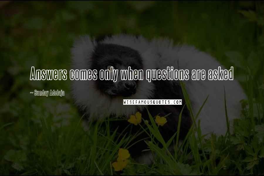 Sunday Adelaja Quotes: Answers comes only when questions are asked