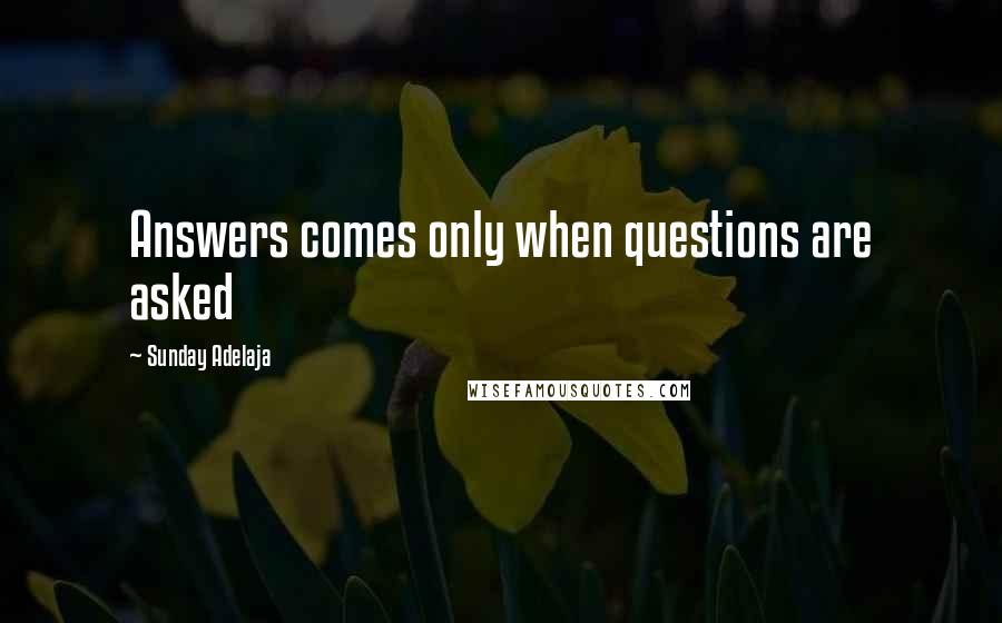 Sunday Adelaja Quotes: Answers comes only when questions are asked