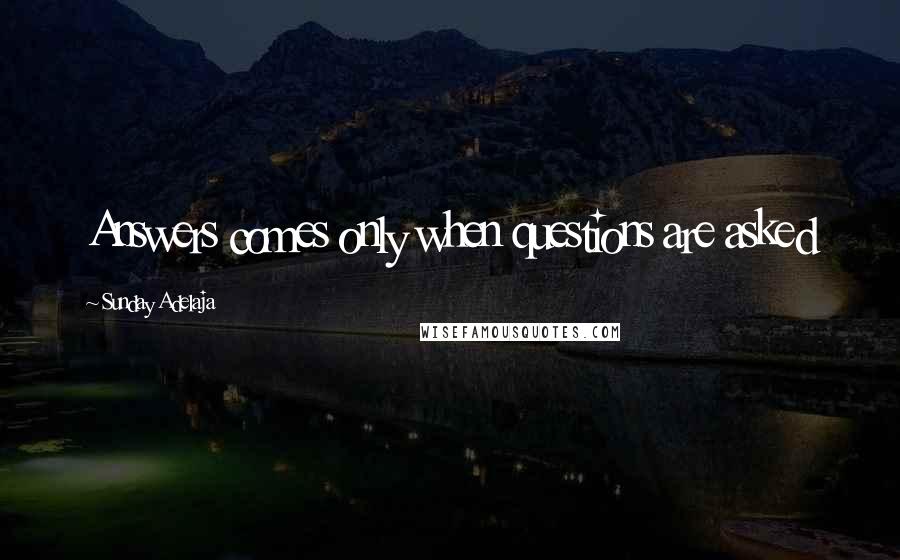 Sunday Adelaja Quotes: Answers comes only when questions are asked