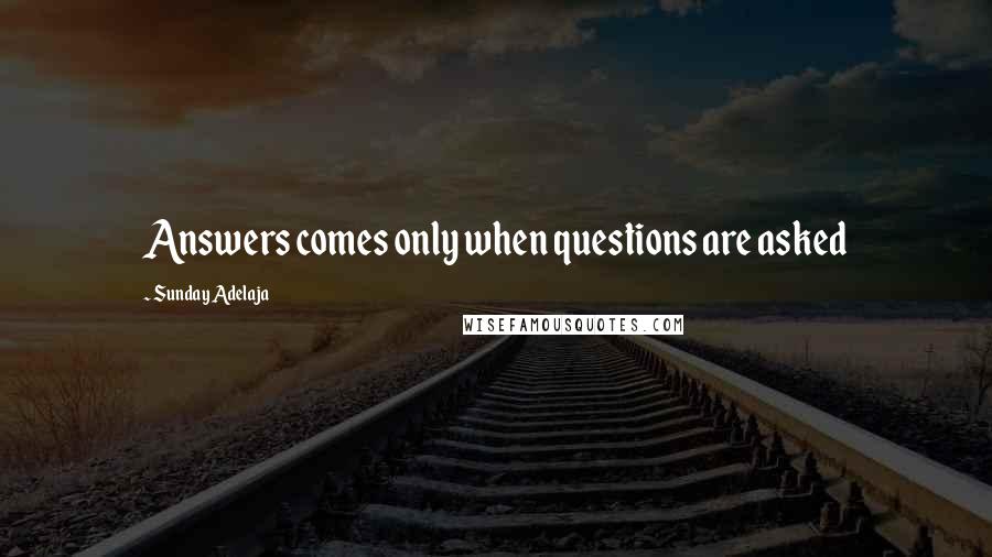 Sunday Adelaja Quotes: Answers comes only when questions are asked