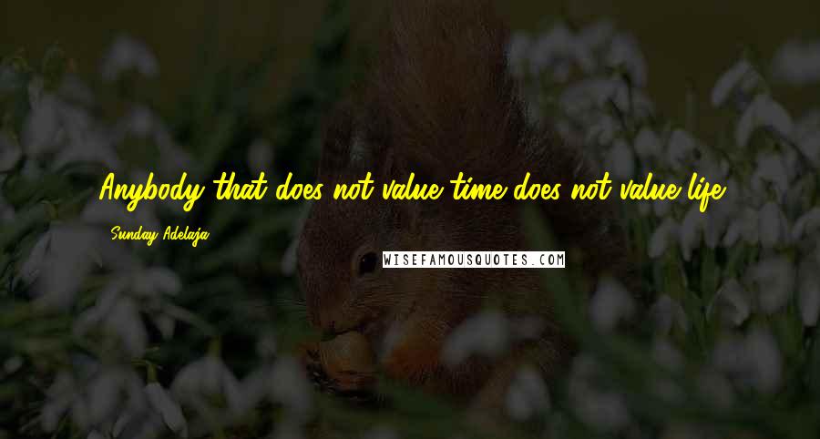 Sunday Adelaja Quotes: Anybody that does not value time does not value life