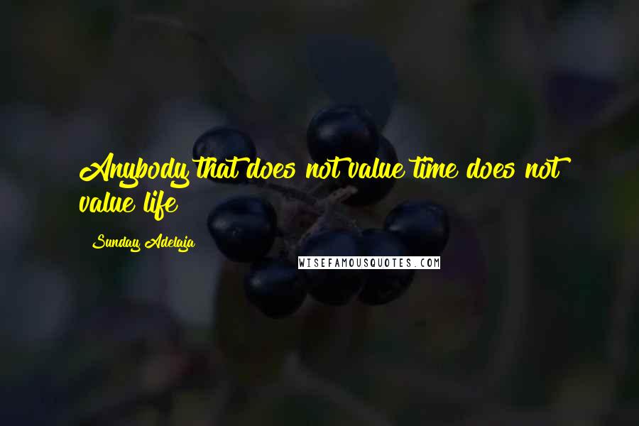 Sunday Adelaja Quotes: Anybody that does not value time does not value life