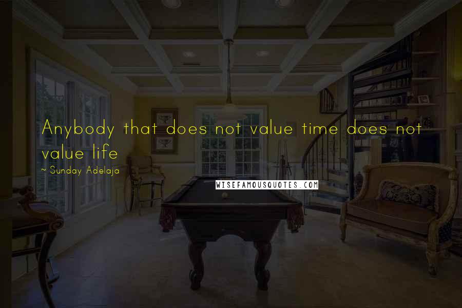 Sunday Adelaja Quotes: Anybody that does not value time does not value life