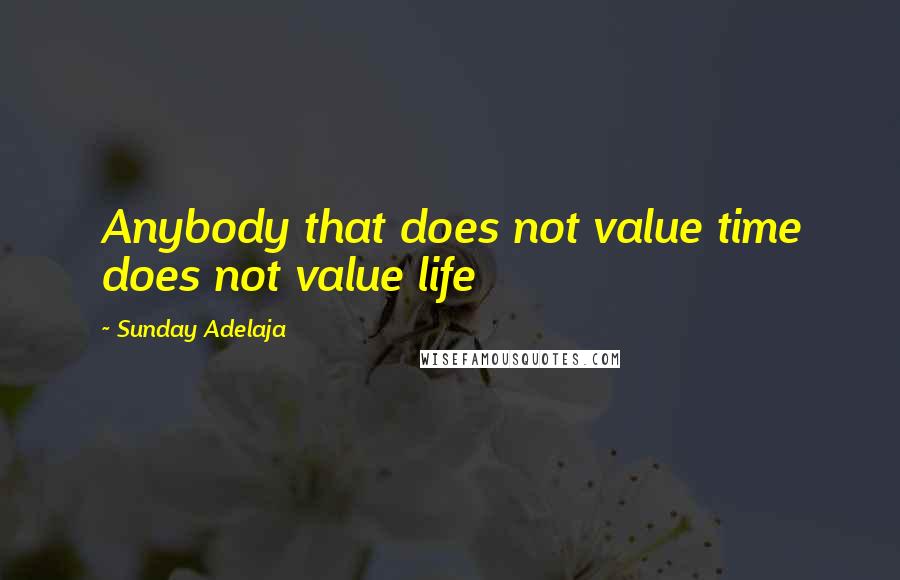 Sunday Adelaja Quotes: Anybody that does not value time does not value life