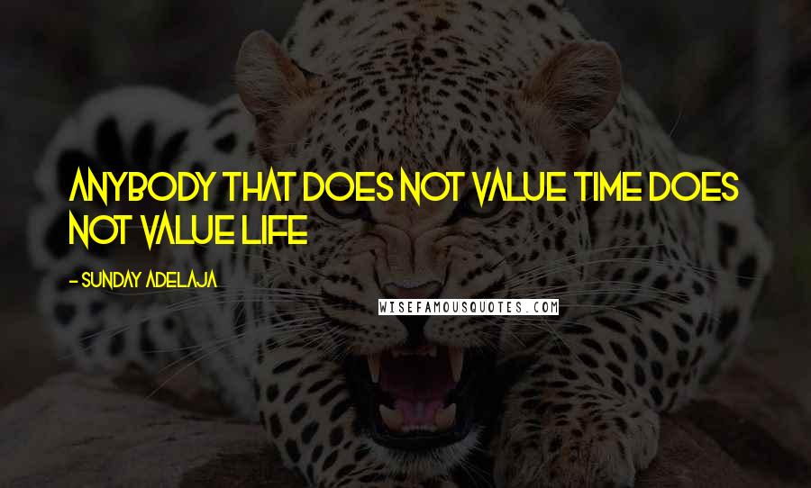 Sunday Adelaja Quotes: Anybody that does not value time does not value life