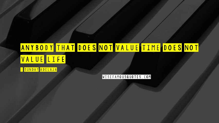 Sunday Adelaja Quotes: Anybody that does not value time does not value life