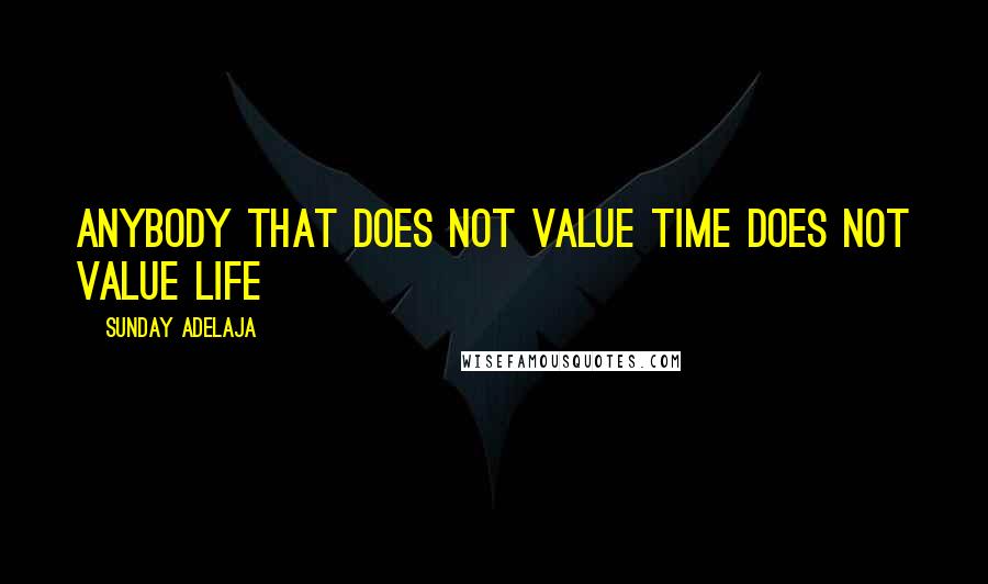 Sunday Adelaja Quotes: Anybody that does not value time does not value life