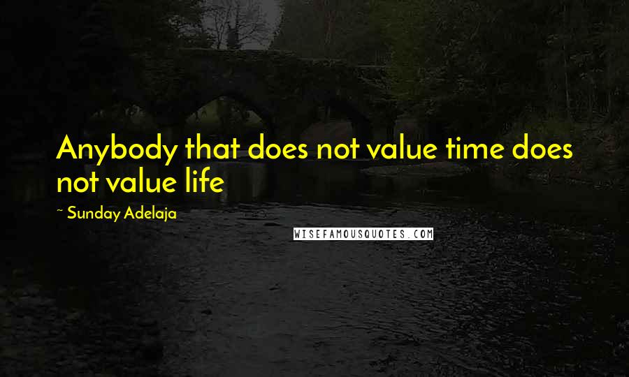 Sunday Adelaja Quotes: Anybody that does not value time does not value life