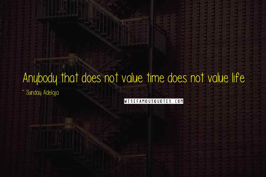 Sunday Adelaja Quotes: Anybody that does not value time does not value life