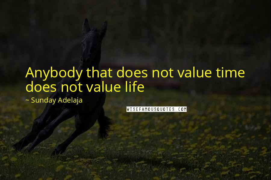 Sunday Adelaja Quotes: Anybody that does not value time does not value life