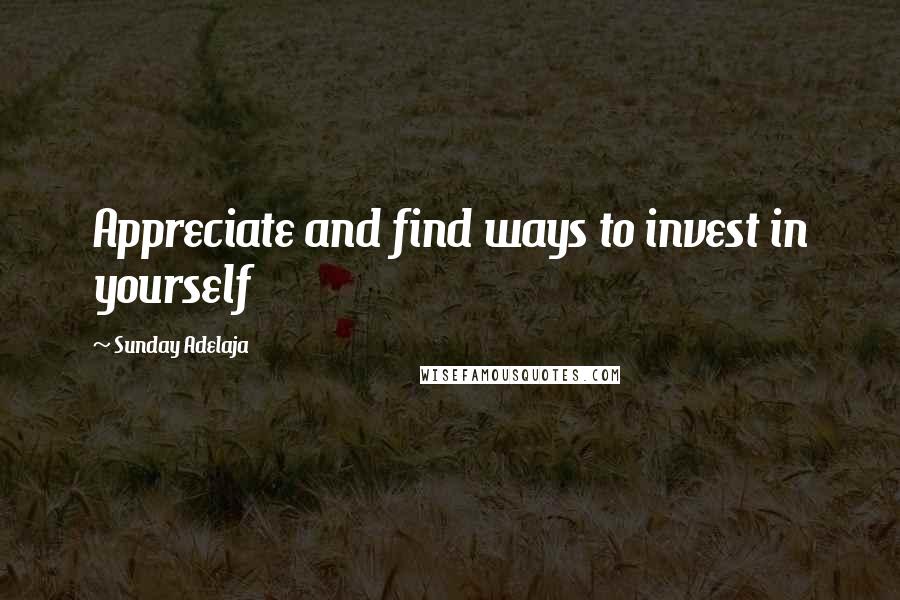 Sunday Adelaja Quotes: Appreciate and find ways to invest in yourself