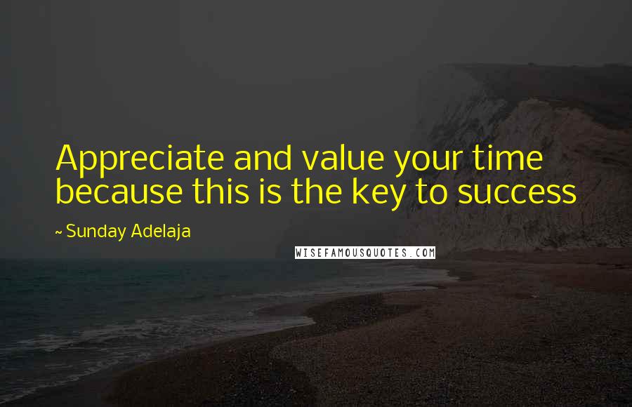 Sunday Adelaja Quotes: Appreciate and value your time because this is the key to success