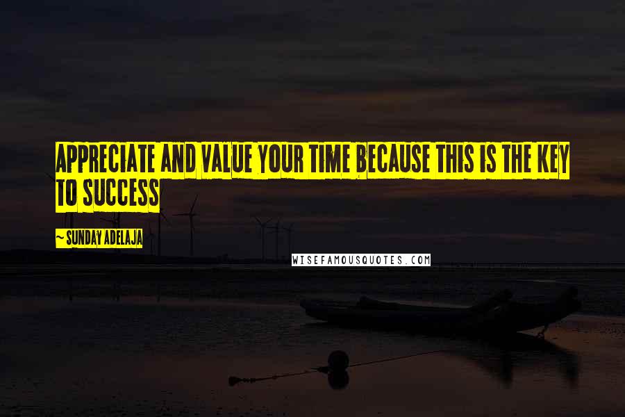 Sunday Adelaja Quotes: Appreciate and value your time because this is the key to success