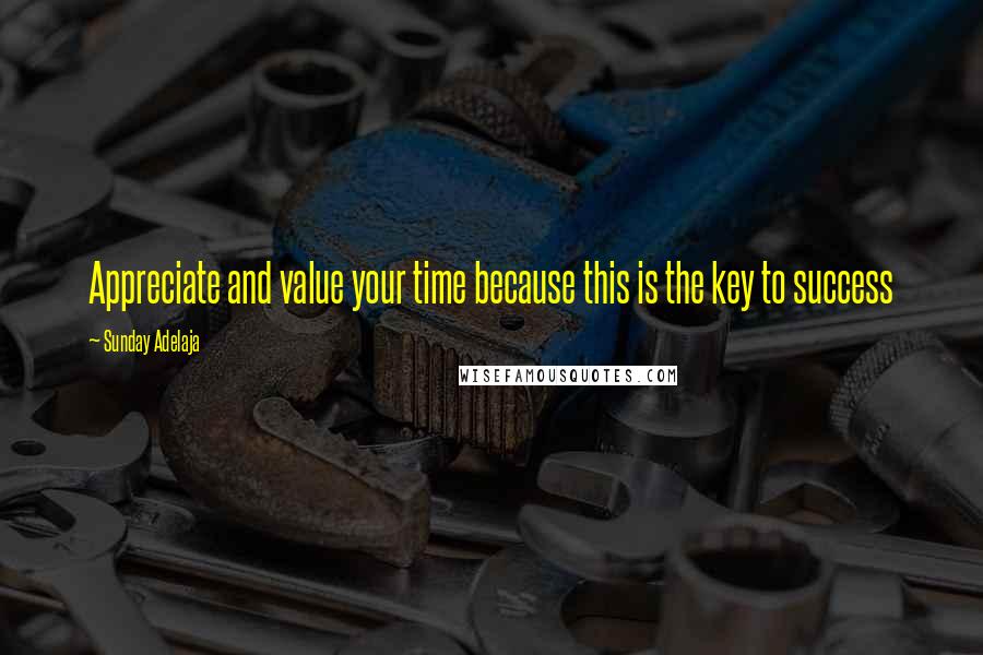 Sunday Adelaja Quotes: Appreciate and value your time because this is the key to success