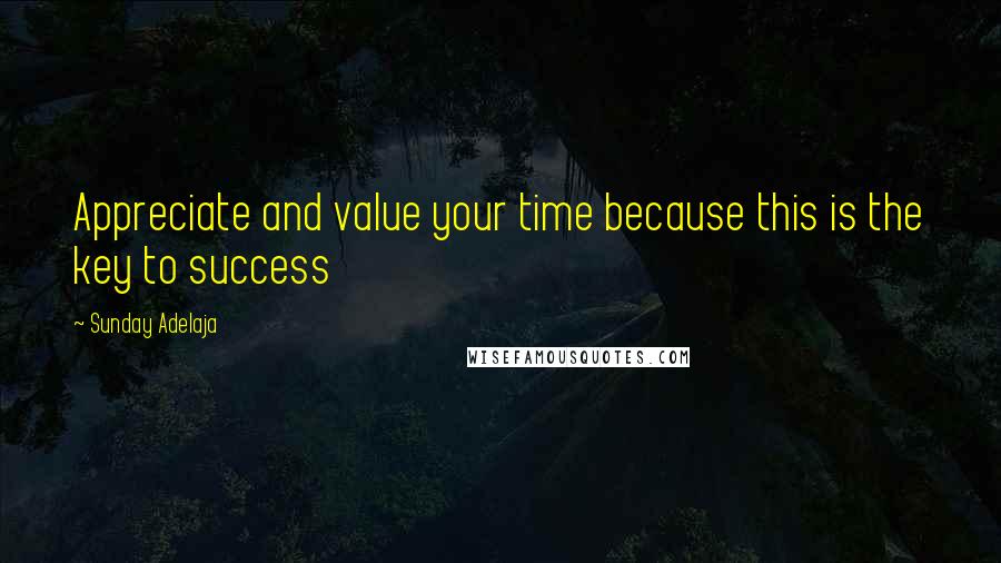 Sunday Adelaja Quotes: Appreciate and value your time because this is the key to success