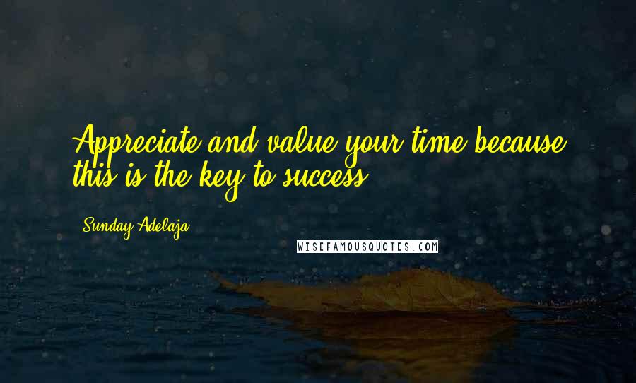 Sunday Adelaja Quotes: Appreciate and value your time because this is the key to success