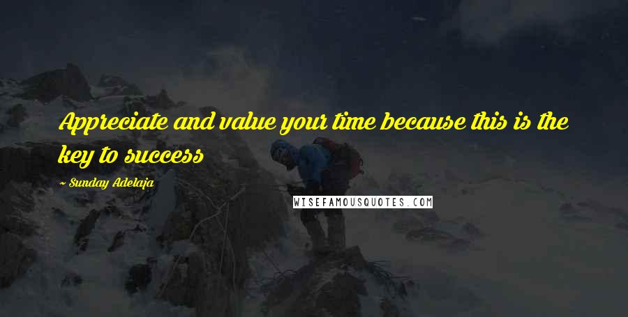 Sunday Adelaja Quotes: Appreciate and value your time because this is the key to success