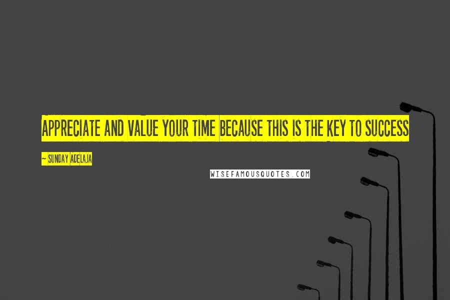 Sunday Adelaja Quotes: Appreciate and value your time because this is the key to success