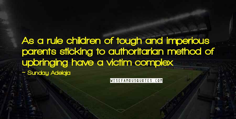 Sunday Adelaja Quotes: As a rule children of tough and imperious parents sticking to authoritarian method of upbringing have a victim complex