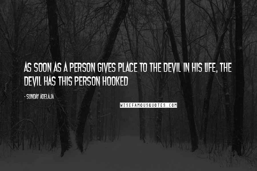 Sunday Adelaja Quotes: As soon as a person gives place to the devil in his life, the devil has this person hooked